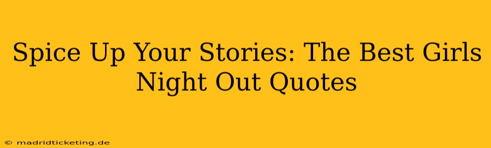 Spice Up Your Stories: The Best Girls Night Out Quotes