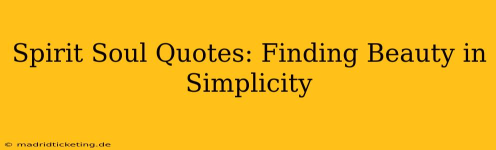 Spirit Soul Quotes: Finding Beauty in Simplicity
