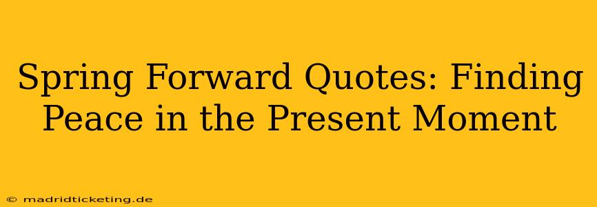 Spring Forward Quotes: Finding Peace in the Present Moment