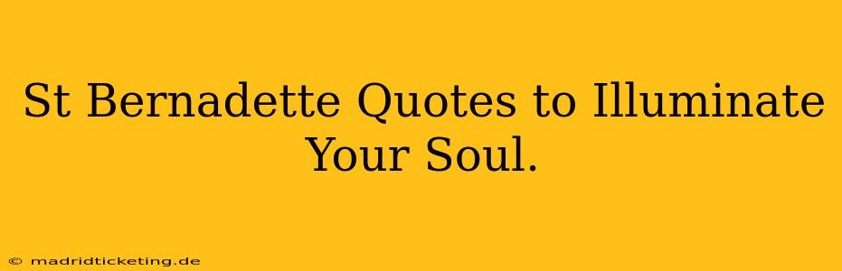 St Bernadette Quotes to Illuminate Your Soul.