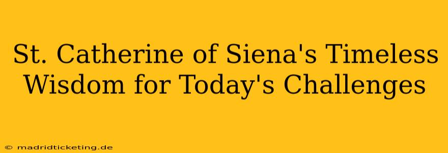 St. Catherine of Siena's Timeless Wisdom for Today's Challenges
