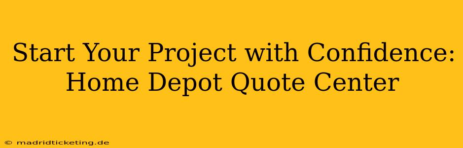 Start Your Project with Confidence: Home Depot Quote Center