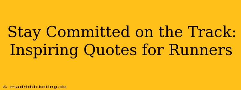 Stay Committed on the Track: Inspiring Quotes for Runners