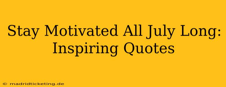 Stay Motivated All July Long: Inspiring Quotes