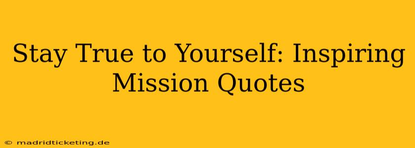 Stay True to Yourself: Inspiring Mission Quotes
