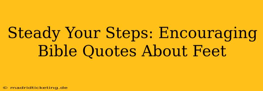 Steady Your Steps: Encouraging Bible Quotes About Feet