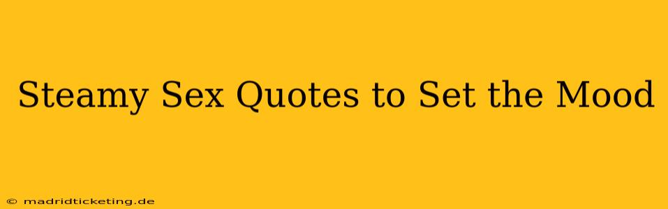 Steamy Sex Quotes to Set the Mood Steamy Sex Quotes to Set the Mood