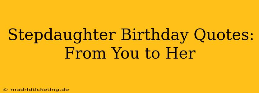 Stepdaughter Birthday Quotes:  From You to Her