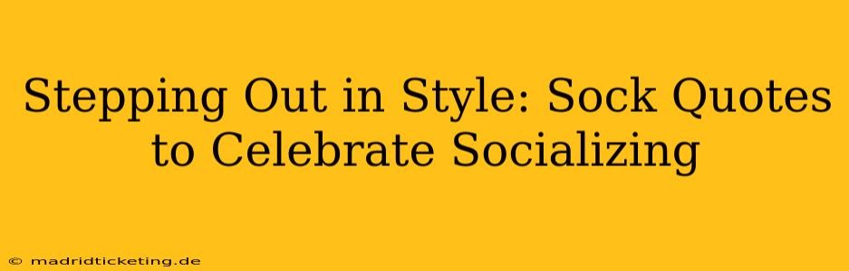 Stepping Out in Style: Sock Quotes to Celebrate Socializing