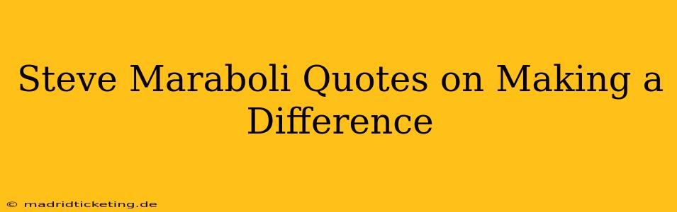 Steve Maraboli Quotes on Making a Difference