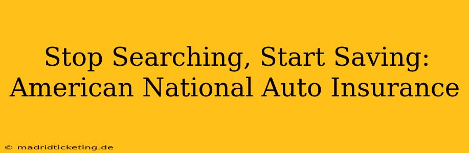 Stop Searching, Start Saving: American National Auto Insurance