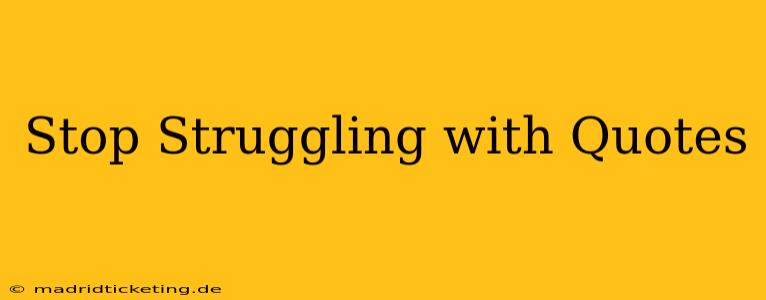 Stop Struggling with Quotes