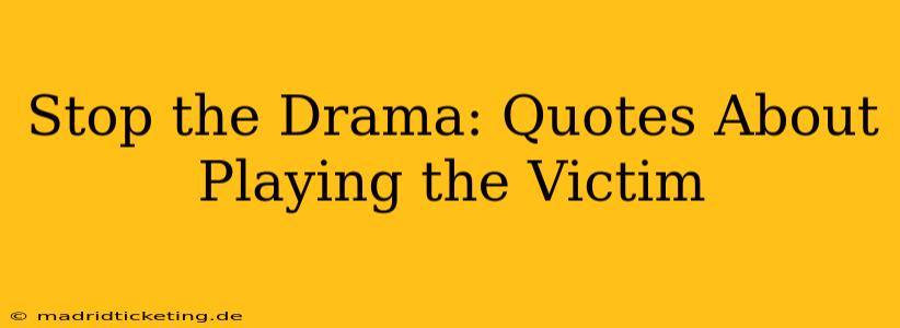 Stop the Drama: Quotes About Playing the Victim
