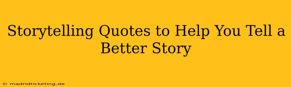 Storytelling Quotes to Help You Tell a Better Story