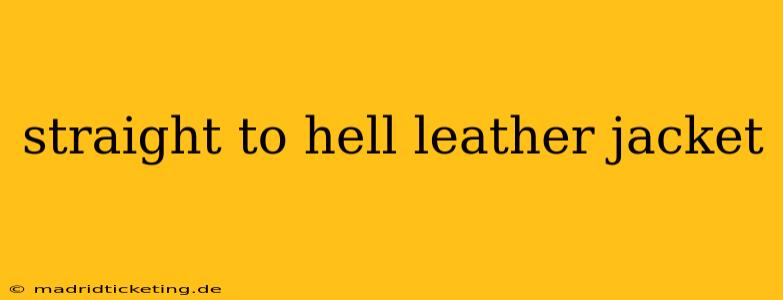 straight to hell leather jacket