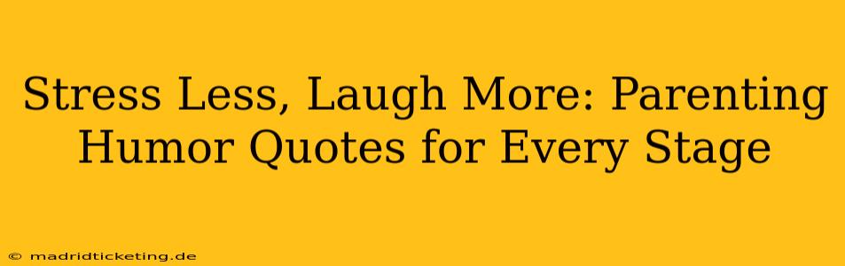 Stress Less, Laugh More: Parenting Humor Quotes for Every Stage