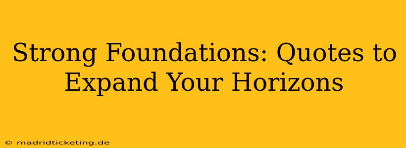 Strong Foundations: Quotes to Expand Your Horizons