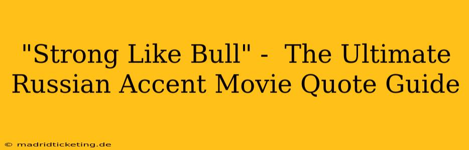"Strong Like Bull" -  The Ultimate Russian Accent Movie Quote Guide