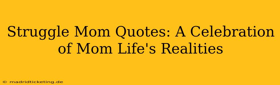 Struggle Mom Quotes: A Celebration of Mom Life's Realities