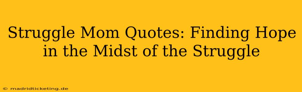 Struggle Mom Quotes: Finding Hope in the Midst of the Struggle