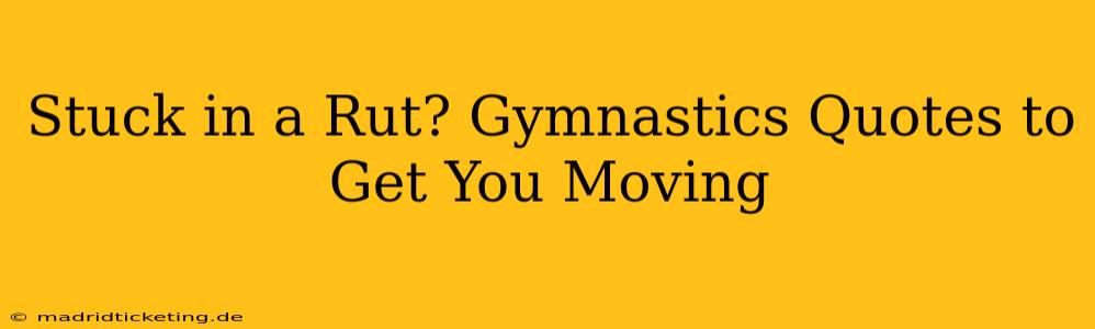 Stuck in a Rut? Gymnastics Quotes to Get You Moving