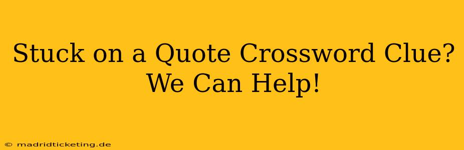Stuck on a Quote Crossword Clue? We Can Help!
