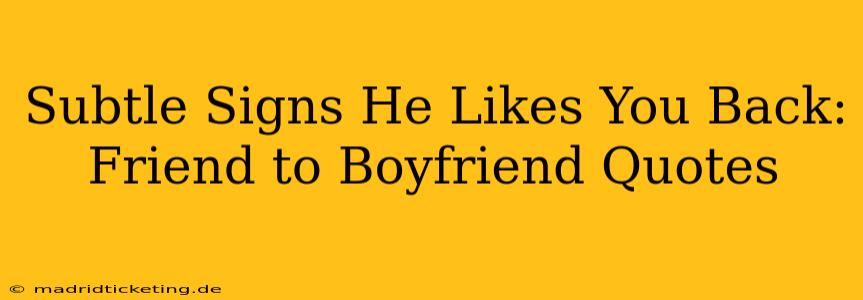 Subtle Signs He Likes You Back: Friend to Boyfriend Quotes