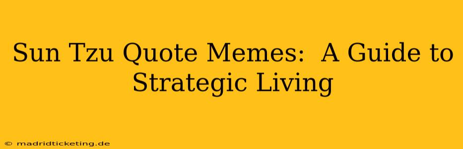 Sun Tzu Quote Memes:  A Guide to Strategic Living