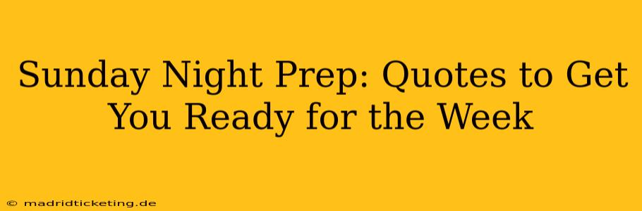 Sunday Night Prep: Quotes to Get You Ready for the Week