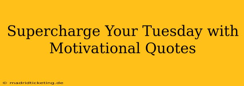 Supercharge Your Tuesday with Motivational Quotes