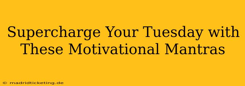 Supercharge Your Tuesday with These Motivational Mantras