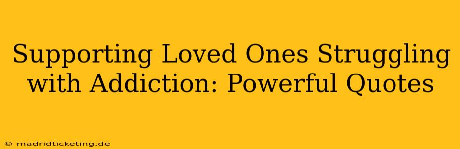 Supporting Loved Ones Struggling with Addiction: Powerful Quotes