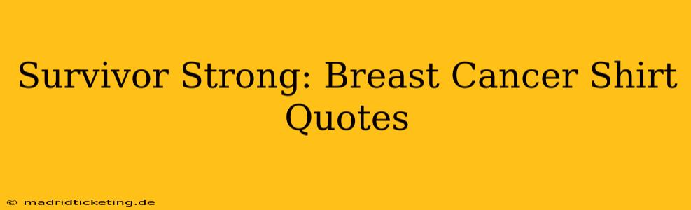 Survivor Strong: Breast Cancer Shirt Quotes