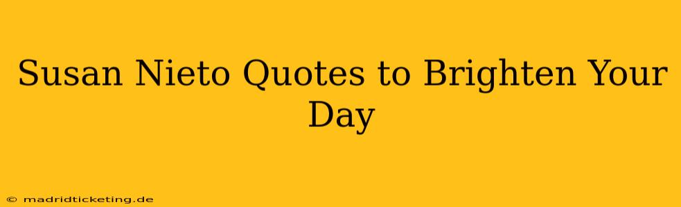 Susan Nieto Quotes to Brighten Your Day