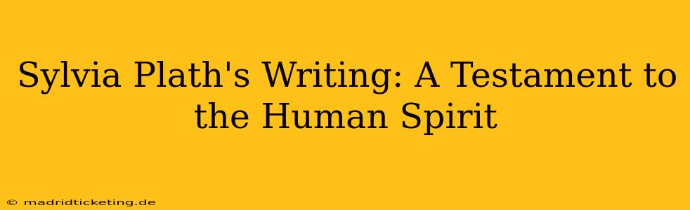 Sylvia Plath's Writing: A Testament to the Human Spirit