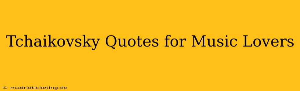 Tchaikovsky Quotes for Music Lovers