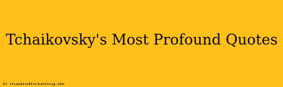 Tchaikovsky's Most Profound Quotes
