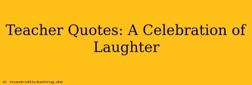 Teacher Quotes: A Celebration of Laughter