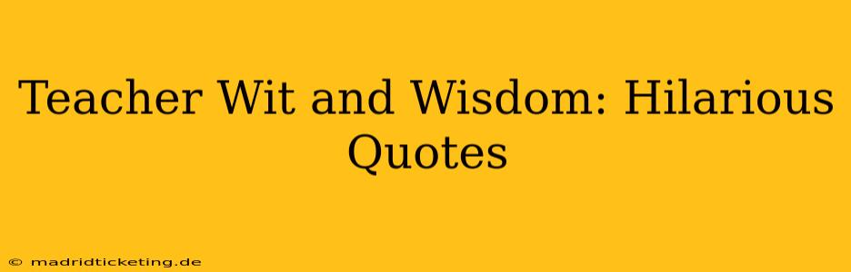Teacher Wit and Wisdom: Hilarious Quotes