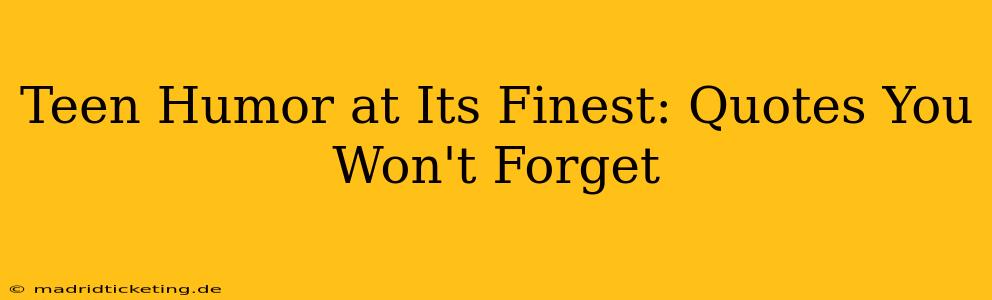 Teen Humor at Its Finest: Quotes You Won't Forget