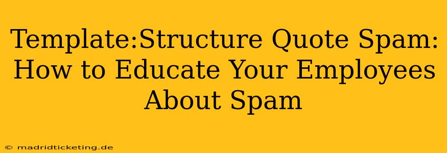 Template:Structure Quote Spam: How to Educate Your Employees About Spam