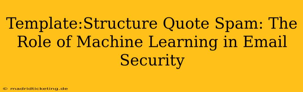 Template:Structure Quote Spam: The Role of Machine Learning in Email Security