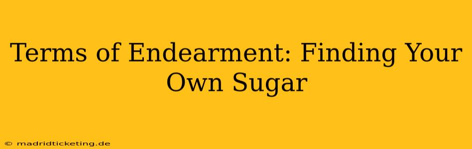 Terms of Endearment: Finding Your Own Sugar