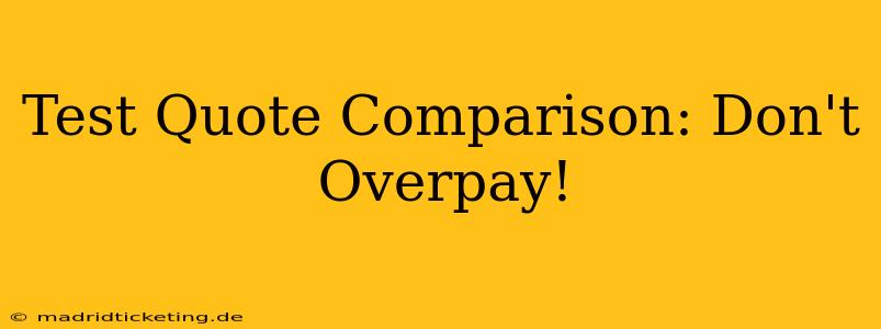 Test Quote Comparison: Don't Overpay!