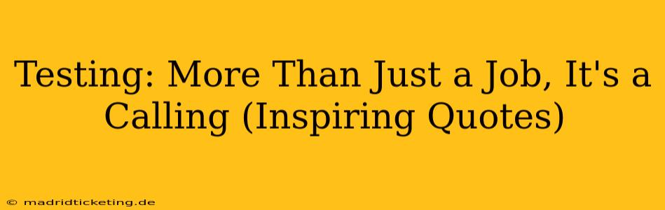 Testing: More Than Just a Job, It's a Calling (Inspiring Quotes)