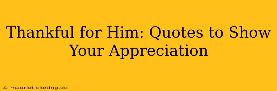 Thankful for Him: Quotes to Show Your Appreciation