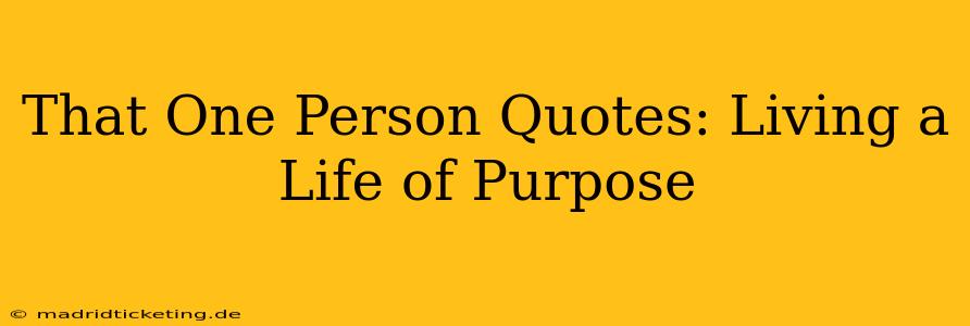 That One Person Quotes: Living a Life of Purpose