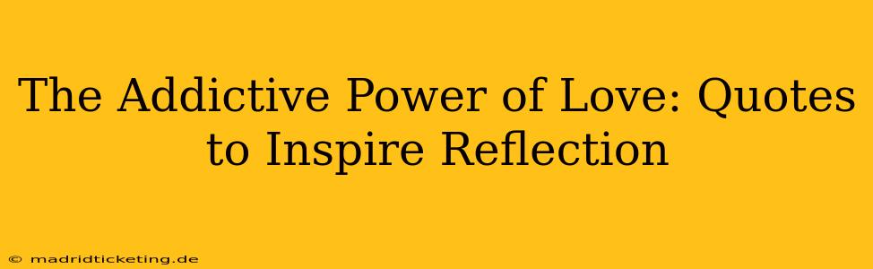 The Addictive Power of Love: Quotes to Inspire Reflection