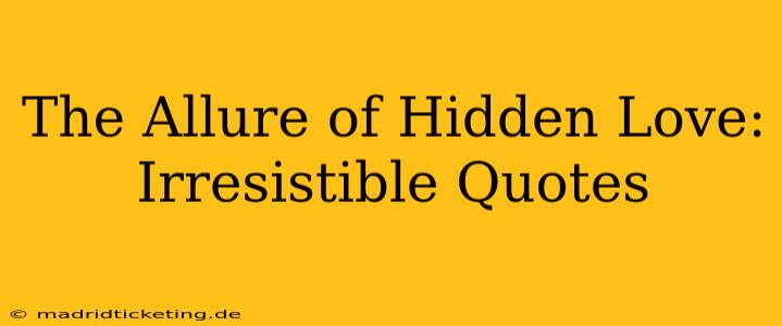 The Allure of Hidden Love: Irresistible Quotes