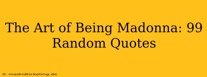 The Art of Being Madonna: 99 Random Quotes